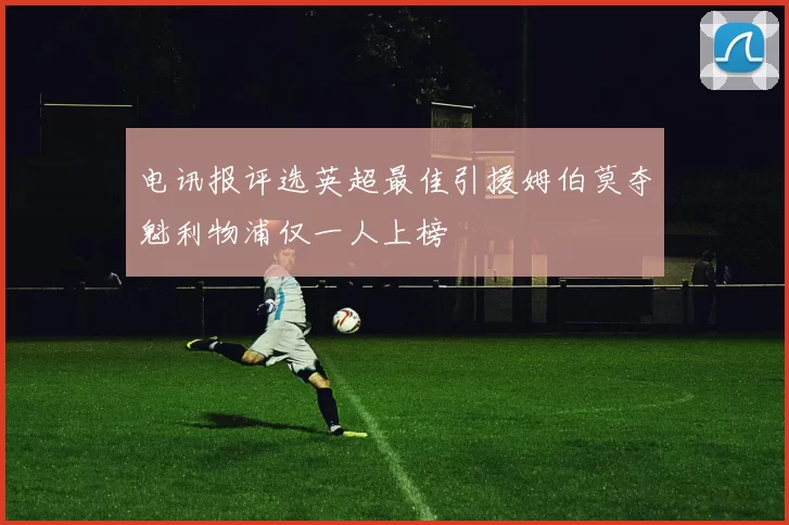 电讯报评选英超最佳引援姆伯莫夺魁利物浦仅一人上榜
